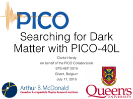 Searching for Dark Matter with PICO-40L Clarke Hardy on Behalf of the PICO Collaboration EPS-HEP 2019 Ghent, Belgium July 11, 2019 Overview of PICO