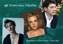 Programme of Events January - March 2018 TOWN HALL THEATRE · BLACK BOX THEATRE · TOWN HALL STUDIO JANUARY - MARCH PROGRAMME at a GLANCE