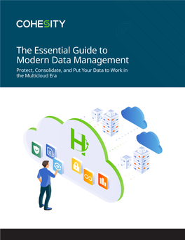 The Essential Guide to Modern Data Management Protect, Consolidate, and Put Your Data to Work in the Multicloud Era the Essential Guide to Modern Data Management