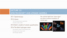 LECTURE 23 SPECTROSCOPY and ATOMIC MODELS 29.1 Spectroscopy the Colorful Light from “Neon Signs” 29.2 Atoms Are Due to Atomic Transitions of Various Gas