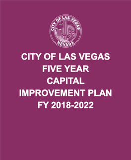 CITY of LAS VEGAS FIVE YEAR CAPITAL IMPROVEMENT PLAN FY 2018-2022 in Keeping with the City’S Sustainability Efforts, This Book Has Been Printed on Recycled Paper