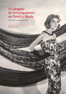 LIBRO DE ACTAS DEL I COLOQUIO DE INVESTIGADORES EN TEXTIL Y MODA 17 Y 18 De Noviembre De 217 Centre De Documentació I Museu Tèxtil Salmeron, 25 Terrassa