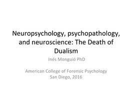 Neuropsychology, Psychopathology, and Neuroscience: the Death of Dualism Inés Monguió Phd