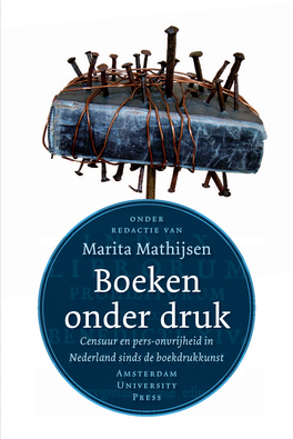 Marita Mathijsen Boeken Onder Druk Censuur En Pers-Onvrijheid in Nederland Sinds De Boekdrukkunst Amsterdam University Press Boeken Onder Druk