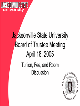 Jacksonville State University Board of Trustee Meeting April 18, 2005 Tuition, Fee, and Room Discussion JSU Enrollment and Tuition