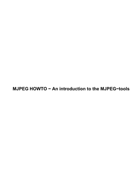 MJPEG HOWTO − an Introduction to the MJPEG−Tools MJPEG HOWTO − an Introduction to the MJPEG−Tools Table of Contents