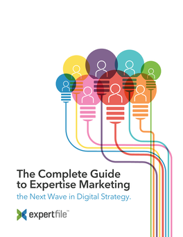 The Complete Guide to Expertise Marketing the Next Wave in Digital Strategy