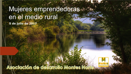Mujeres Emprendedoras En El Medio Rural 5 De Julio De 2017 La Entidad: Asociación De Desarrollo Montes Norte