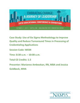 Case Study: Use of Six Sigma Methodology to Improve Quality and Reduce Turnaround Times in Processing of Credentialing Applications Session Code: WE04 Time: 8:30 A.M