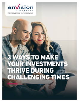 3 WAYS to MAKE YOUR INVESTMENTS THRIVE DURING CHALLENGING TIMES Table of Contents