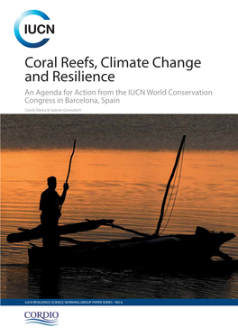 Coral Reefs, Climate Change and Resilience an Agenda for Action from the IUCN World Conservation Congress in Barcelona, Spain David Obura & Gabriel Grimsditch