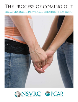 The Process of Coming out Sexual Violence & Individuals Who Identify As Lgbtq © National Sexual Violence Resource Center and Pennsylvania Coalition Against Rape 2012