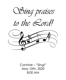 Cantate – “Sing!” May 10Th, 2020 8:00 AM Christ Lutheran Church 3509 SW Burlingame Rd