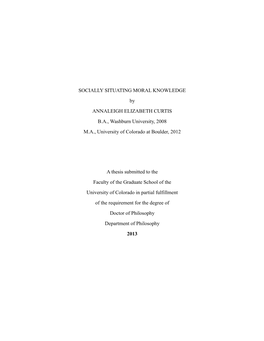 SOCIALLY SITUATING MORAL KNOWLEDGE by ANNALEIGH ELIZABETH CURTIS B.A., Washburn University, 2008 M.A., University of Colorado at Boulder, 2012