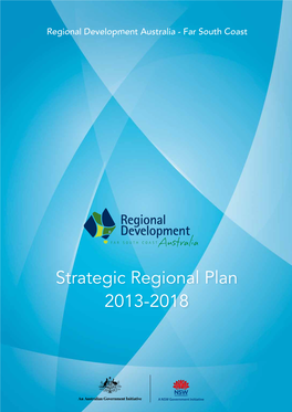 Strategic Regional Plan 2013-2018 This Strategic Regional Plan Has Been Developed by RDA Far South Coast NSW