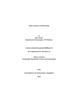 HOW to PLAY with MAPS by Ross Thorn Department of Geography, UW-Madison a Thesis Submitted in Partial Fulfillment of the Require