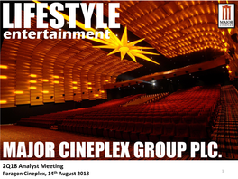 MAJOR CINEPLEX GROUP PLC. 2Q18 Analyst Meeting Paragon Cineplex, 14Th August 2018 1 MAJOR CINEPLEX GROUP AGENDA