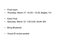 • Final Exam • Thursday, March 17, 10:3O—12:20, Bagley 131 • Early