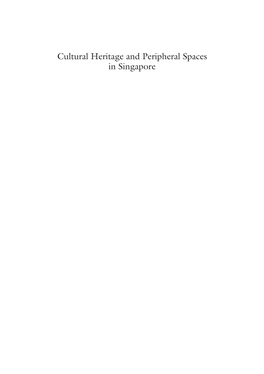 Cultural Heritage and Peripheral Spaces in Singapore Tai Wei Lim Cultural Heritage and Peripheral Spaces in Singapore Tai Wei Lim SIM University Singapore, Singapore