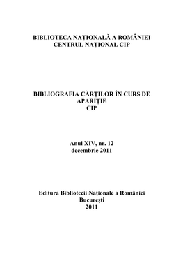 BIBLIOTECA NAŢIONALĂ a ROMÂNIEI CENTRUL NAŢIONAL CIP BIBLIOGRAFIA CĂRŢILOR ÎN CURS DE APARIŢIE CIP Anul XIV, Nr. 12 Dece