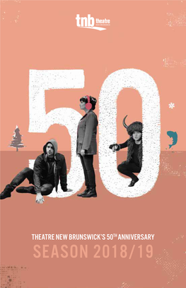 SEASON 2018/19 It’S with Great Pleasure That I Welcome You to Theatre New Brunswick’S 50Th Anniversary Season