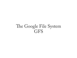 GFS Common Goals of GFS and Most Distributed File Systems