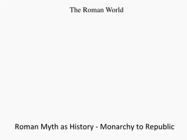 Roman Myth As History -‐ Monarchy to Republic