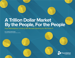 A Trillion Dollar Market by the People, for the People How Marketplace Lending Will Remake Banking As We Know It