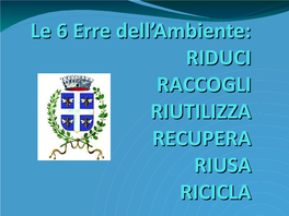 Riduci Raccogli Riutilizza Recupera Riusa Ricicla