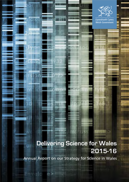 Delivering Science for Wales 2015-16 Annual Report on Our Strategy for Science in Wales Digital ISBN 978 1 4734 6284 7 © Crown Copyright 2016 WG28083