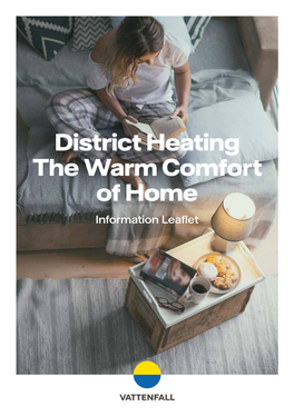 District Heating the Warm Comfort of Home Information Leaflet District Heating Has Got You Covered Easy, Safe and Environmentally Friendly