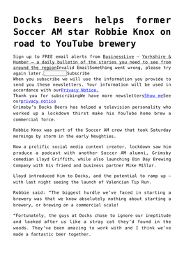 Docks Beers Helps Former Soccer AM Star Robbie Knox on Road to Youtube Brewery