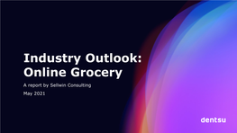 Industry Outlook: Online Grocery a Report by Sellwin Consulting May 2021 Industry Outlook: Online Grocery
