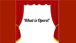 What Is Opera? Opera-Is a Play on the Stage Where All Songs and Dialogue Is Sung