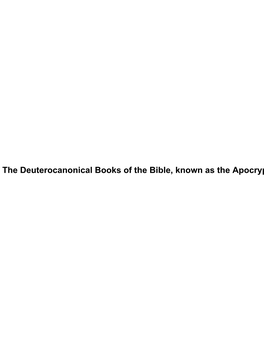 The Deuterocanonical Books of the Bible, Known As the Apocrypha the Deuterocanonical Books of the Bible, Known As the Apocrypha Table of Contents