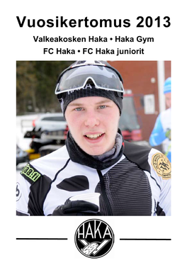 Vuosikertomus 2013 Valkeakosken Haka • Haka Gym FC Haka • FC Haka Juniorit – Tiedät Mistä Puhutaan – VALKEAKOSKEN HAKA RY