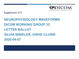 NEUROPHYSIOLOGY WAVEFORMS DICOM WORKING GROUP 32 LETTER BALLOT SILVIA WINKLER, DAVID CLUNIE 2020-04-07 Working Group 32 Neurophysiology Data ORGANIZATION and PURPOSE