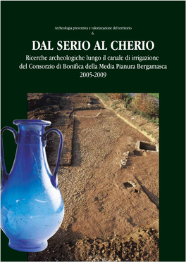 DAL SERIO AL CHERIO Ricerche Archeologiche Lungo Il Canale Di Irrigazione Del Consorzio Di Bonifica Della Media Pianura Bergamasca 2005-2009