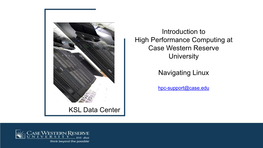 Introduction to High Performance Computing at Case Western Reserve University Navigating Linux KSL Data Center