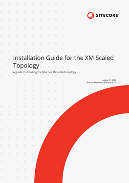 Installation Guide for the XM Scaled Topology a Guide to Installing the Sitecore XM Scaled Topology
