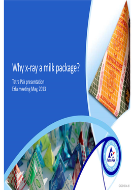 Why X-Ray a Milk Package? Tetra Pak Presentation Erfa Meeting May, 2013