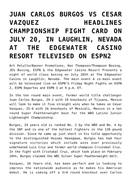 Juan Carlos Burgos Vs Cesar Vazquez Headlines Championship Fight Card on July 20, in Laughlin, Nevada at the Edgewater Casino Resort Televised on Espn2