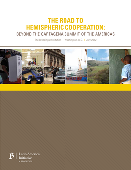 THE ROAD to HEMISPHERIC COOPERATION: BEYOND the CARTAGENA SUMMIT of the AMERICAS the Brookings Institution I Washington, D.C