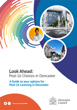 Look Ahead: Post-16 Choices in Doncaster a Guide to Your Options for Post-16 Learning in Doncaster It’S Your Choice in Doncaster