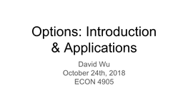 Options: Introduction & Applications David Wu October 24Th, 2018 ECON 4905 Agenda