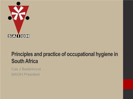 Principles and Practice of Occupational Hygiene in South Africa Cas J Badenhorst SAIOH President Primary Aim