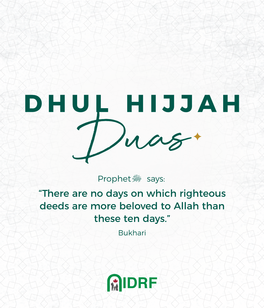 DHUL HIJJAH Duas :Says ﷺ Prophet “There Are No Days on Which Righteous Deeds Are More Beloved to Allah Than These Ten Days.” Bukhari S‘ ﷺ the PROPHET DHIKR