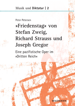 Friedenstag« Von Stefan Zweig, Richard Strauss Und Joseph Gregor Eine Pazifistische Oper Im »Dritten Reich« Musik Und Diktatur