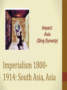 Imperialism 1800‐ 1914: South Asia, Asia Qing Dynasty: 19Th Century Qing Dynasty: Early Global Role