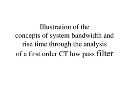 Illustration of the Concepts of System Bandwidth and Rise Time Through the Analysis of a First Order CT Low Pass Filter Bandwidth and Risetime